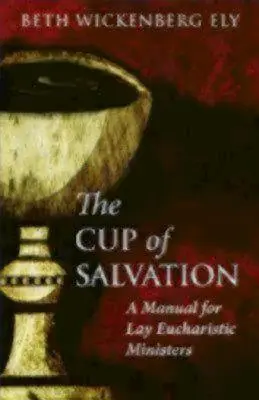 Kalich spásy: Příručka pro laickou eucharistickou službu: Příručka pro eucharistickou službu laiků. - The Cup of Salvation: A Manual for Lay Eucharistic Ministries