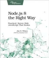 Node.Js 8 správně: JavaScript na straně serveru, který se škáluje. - Node.Js 8 the Right Way: Practical, Server-Side JavaScript That Scales