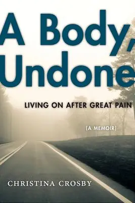 Tělo, které se rozpadá: Žít dál po velké bolesti - A Body, Undone: Living on After Great Pain