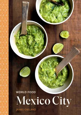 Světové potraviny: Mexico City: Mexiko: Dědictví receptů pro klasickou domácí kuchyni [Mexická kuchařka] - World Food: Mexico City: Heritage Recipes for Classic Home Cooking [A Mexican Cookbook]