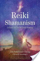 Reiki šamanismus: Průvodce mimotělním léčením - Reiki Shamanism: A Guide to Out-Of-Body Healing