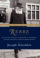 Rebbe: Život a učení Menachema M. Schneersona, nejvlivnějšího rabína moderních dějin - Rebbe: The Life and Teachings of Menachem M. Schneerson, the Most Influential Rabbi in Modern History