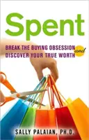 Strávené: Zbavte se posedlosti nakupováním a objevte svou skutečnou hodnotu - Spent: Break the Buying Obsession and Discover Your True Worth