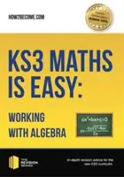 KS3 Maths is Easy: Working with Algebra. Kompletní návod pro nové učební osnovy KS3. - KS3 Maths is Easy: Working with Algebra. Complete Guidance for the New KS3 Curriculum