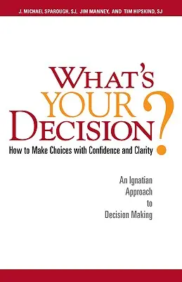 Jaké je vaše rozhodnutí? Jak se rozhodovat s jistotou a jasností: Ignácův přístup k rozhodování - What's Your Decision?: How to Make Choices with Confidence and Clarity: An Ignatian Approach to Decision Making