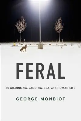 Feral: Znovu zdivočelá země, moře a lidský život - Feral: Rewilding the Land, the Sea, and Human Life