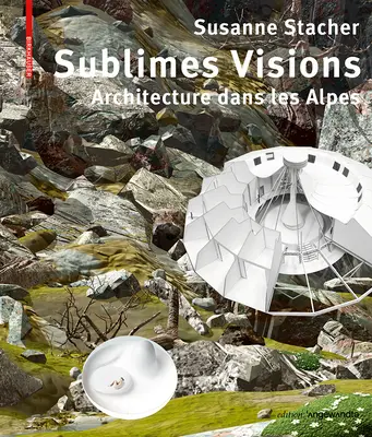 Sublimes Visions - Architectures dans les Alpes (Vznešené vize - Architektura v Alpách) - Sublimes Visions - Architectures dans les Alpes