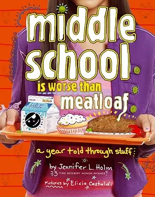 Střední škola je horší než sekaná: Rok vyprávěný prostřednictvím věcí - Middle School Is Worse Than Meatloaf: A Year Told Through Stuff