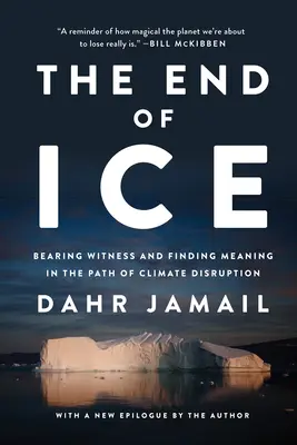 The End of Ice: Bearing Witness and Finding Meaning in the Path of Climate Disruption (Konec ledu: Svědectví a hledání smyslu na cestě klimatického rozvratu) - The End of Ice: Bearing Witness and Finding Meaning in the Path of Climate Disruption