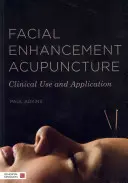 Akupunktura pro vylepšení obličeje: Příručka: Klinické využití a aplikace - Facial Enhancement Acupuncture: Clinical Use and Application