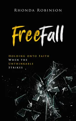Volný pád: Když se stane něco nemyslitelného, je třeba si udržet víru. - Freefall: Holding Onto Faith When the Unthinkable Strikes