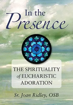 V přítomnosti: Spiritualita eucharistické adorace - In the Presence: The Spirituality of Eucharistic Adoration