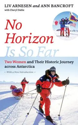 Žádný obzor není tak daleko: Dvě ženy a jejich historická cesta napříč Antarktidou - No Horizon Is So Far: Two Women and Their Historic Journey Across Antarctica