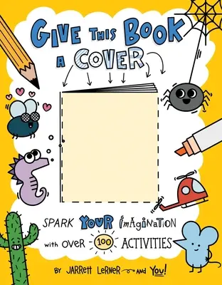 Dejte této knize obálku: Podpořte svou představivost více než 100 aktivitami. - Give This Book a Cover: Spark Your Imagination with Over 100 Activities
