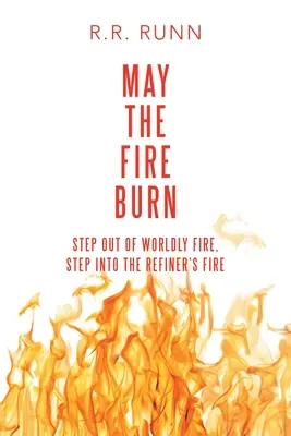 Ať oheň hoří: Vystupte ze světského ohně, vstupte do ohně zušlechťujícího - May the Fire Burn: Step out of Worldly Fire, Step into the Refiner's Fire
