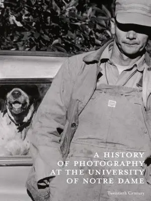A History of Photography at the University of Notre Dame: Twentieth Century (Dějiny fotografie na univerzitě Notre Dame: Dvacáté století) - A History of Photography at the University of Notre Dame: Twentieth Century