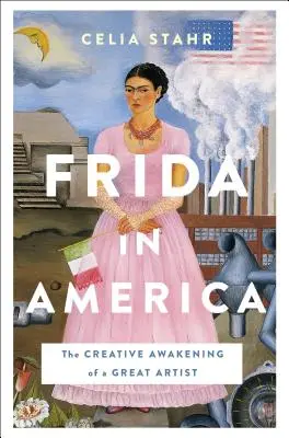 Frida v Americe: Tvořivé probuzení velké umělkyně - Frida in America: The Creative Awakening of a Great Artist