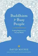 Buddhismus pro zaneprázdněné lidi: Hledání štěstí v uspěchaném světě - Buddhism for Busy People: Finding Happiness in a Hurried World