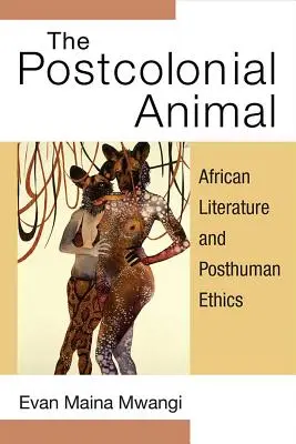 Postkoloniální zvíře: Africká literatura a posthumánní etika - The Postcolonial Animal: African Literature and Posthuman Ethics