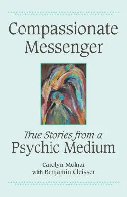 Soucitný posel: Pravdivé příběhy média, které se zabývá psychikou - Compassionate Messenger: True Stories from a Psychic Medium