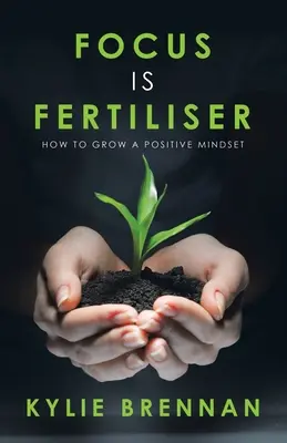 Focus Is Fertiliser: Jak pěstovat pozitivní myšlení - Focus Is Fertiliser: How to Grow a Positive Mindset