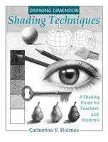 Drawing Dimension: Shading Techniques: Průvodce stínováním pro učitele a studenty - Drawing Dimension: Shading Techniques: A Shading Guide for Teachers and Students