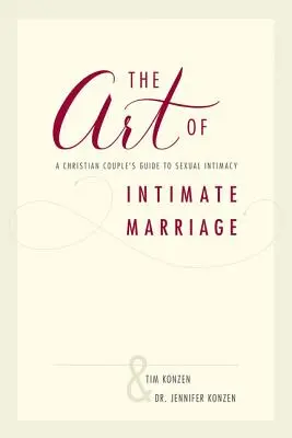 Umění intimního manželství: Umění manželství: Průvodce křesťanského páru sexuální intimitou - The Art of Intimate Marriage: A Christian Couple's Guide to Sexual Intimacy