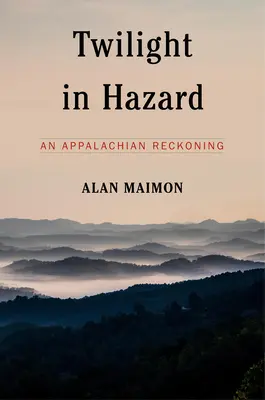 Soumrak v Hazardu: Zúčtování v Apalačském pohoří - Twilight in Hazard: An Appalachian Reckoning