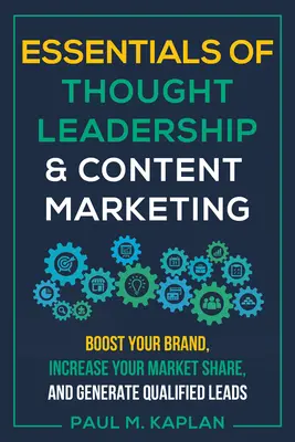 Základy myšlenkového leadershipu a obsahového marketingu: Zlepšete svou značku, zvyšte svůj podíl na trhu a generujte kvalifikované vedení. - Essentials of Thought Leadership and Content Marketing: Boost Your Brand, Increase Your Market Share, and Generate Qualified Leads