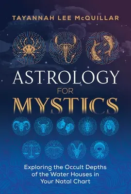 Astrologie pro mystiky: Mystická příručka pro astrology: Objevování okultních hlubin vodních domů ve vašem horoskopu - Astrology for Mystics: Exploring the Occult Depths of the Water Houses in Your Natal Chart