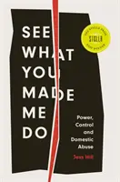 Podívejte se, k čemu jste mě donutili - Moc, kontrola a domácí násilí - See What You Made Me Do - Power, Control and Domestic Abuse