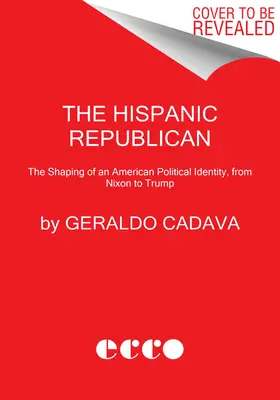 Hispánský republikán: Španělský republikán: Utváření americké politické identity od Nixona k Trumpovi (The Shaping of an American Political Identity, from Nixon to Trump) - The Hispanic Republican: The Shaping of an American Political Identity, from Nixon to Trump