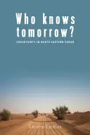 Kdo ví, co bude zítra? Nejistota v severovýchodním Súdánu - Who Knows Tomorrow?: Uncertainty in North-Eastern Sudan