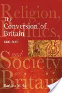 Obrácení Británie: Náboženství, politika a společnost v Británii v letech 600-800. - The Conversion of Britain: Religion, Politics and Society in Britain C.600-800