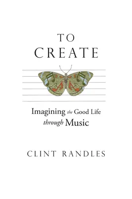 Tvořit: Představujeme si dobrý život prostřednictvím hudby - To Create: Imagining the Good Life Through Music