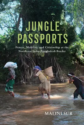 Jungle Passports: Ploty, mobilita a občanství na hranicích severovýchodní Indie a Bangladéše - Jungle Passports: Fences, Mobility, and Citizenship at the Northeast India-Bangladesh Border