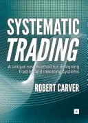 Systematické obchodování: Unikátní nová metoda pro navrhování obchodních a investičních systémů - Systematic Trading: A Unique New Method for Designing Trading and Investing Systems