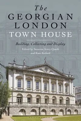Georgiánský londýnský městský dům: Georgius Georgius: stavba, sběratelství a vystavování - The Georgian London Town House: Building, Collecting and Display