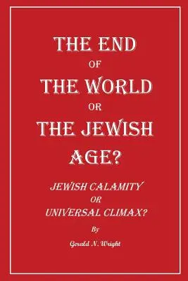 Konec světa, nebo židovský věk? Židovská pohroma, nebo univerzální vyvrcholení? - The End of the World or the Jewish Age?: Jewish Calamity or Universal Climax?