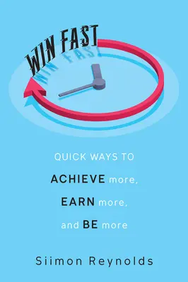 Vyhrajte rychle: Rychlé způsoby, jak dosáhnout více, vydělat více a být více - Win Fast: Quick Ways to Achieve More, Earn More, and Be More