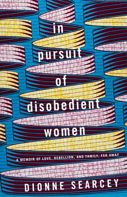 V honbě za neposlušnými ženami: Vzpomínky na lásku, vzpouru a rodinu, daleko od domova - In Pursuit of Disobedient Women: A Memoir of Love, Rebellion, and Family, Far Away