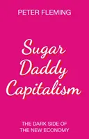 Sugar Daddy Capitalism: Temné stránky nové ekonomiky - Sugar Daddy Capitalism: The Dark Side of the New Economy