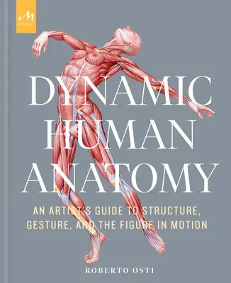 Dynamická anatomie člověka: Umělcův průvodce strukturou, gesty a postavou v pohybu - Dynamic Human Anatomy: An Artist's Guide to Structure, Gesture, and the Figure in Motion