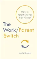 Přepínání práce/rodičů - Jak vychovávat chytřeji, ne tvrději - Work/Parent Switch - How to Parent Smarter Not Harder