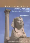 Královské sochy v Egyptě 300 př. n. l. - 220 n. l: Souvislosti a funkce - Royal Statues in Egypt 300 BC-AD 220: Context and Function