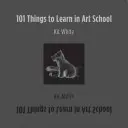 101 věcí, které se naučíte na umělecké škole - 101 Things to Learn in Art School