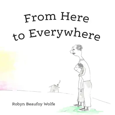 Odtud všude: Příběh pro děti a jejich dospělé. - From Here to Everywhere: A story for children, and their grown-ups.