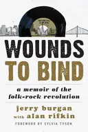 Rány, které mají svazovat: A Memoir of Folk-Rock Revolution (Vzpomínky na folkrockovou revoluci) - Wounds to Bind: A Memoir of the Folk-Rock Revolution