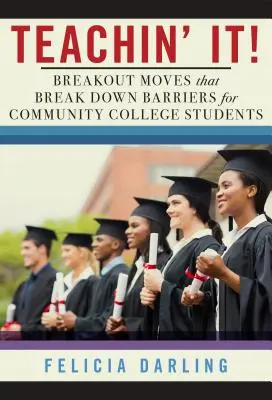Teachin' It! Přestávkové pohyby, které boří bariéry pro studenty komunitních vysokých škol - Teachin' It!: Breakout Moves That Break Down Barriers for Community College Students