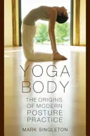 Jóga těla: Počátky moderního držení těla (Yoga Body: The Origins of Modern Posture Practice) - Yoga Body: The Origins of Modern Posture Practice